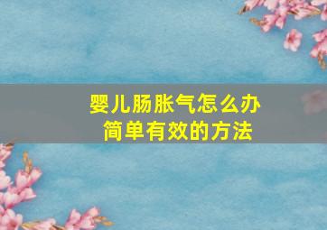 婴儿肠胀气怎么办 简单有效的方法